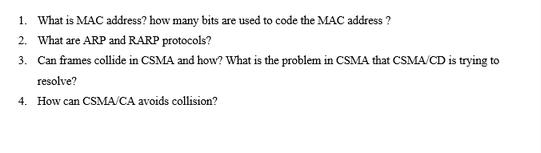 1. What is MAC address? how many bits are used to code the MAC address ? 2. What are ARP and RARP protocols?