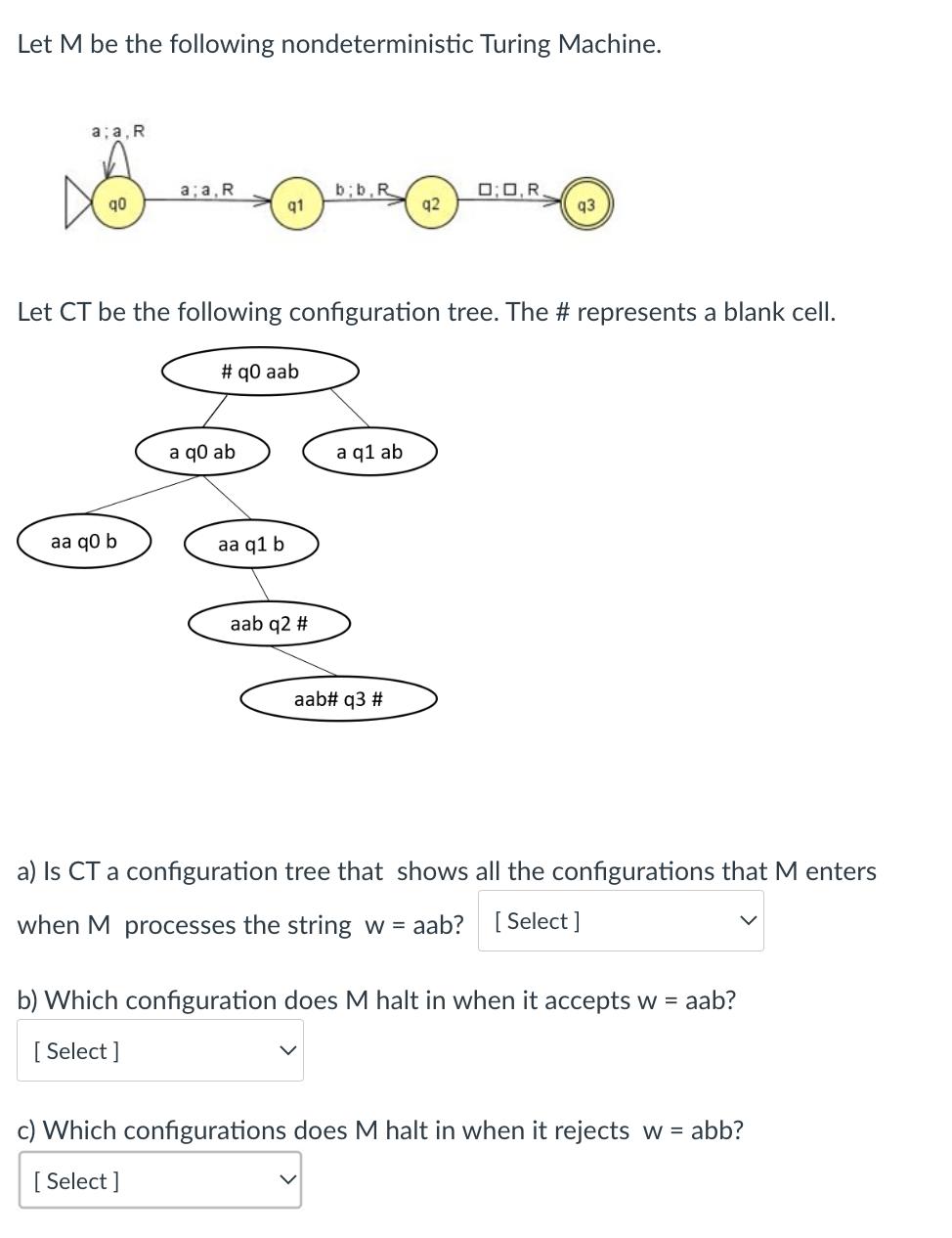 Let M be the following nondeterministic Turing Machine. a; a, R q0 a; a, R aa q0 b q1 # q0 aab a q0 ab aa q1