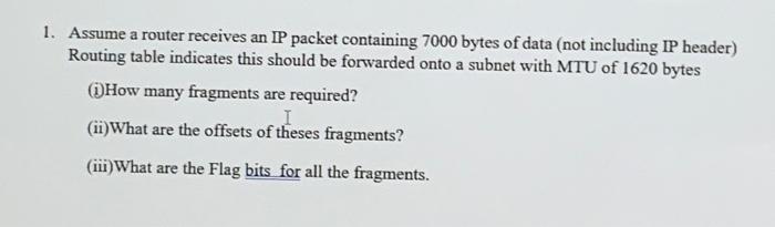 1. Assume a router receives an IP packet containing 7000 bytes of data (not including IP header) Routing