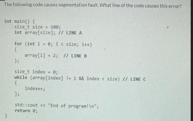 The following code causes segmentation fault. What line of the code causes this error? int main() { } size t
