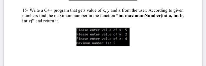 15- Write a C++ program that gets value of x, y and z from the user. According to given numbers find the