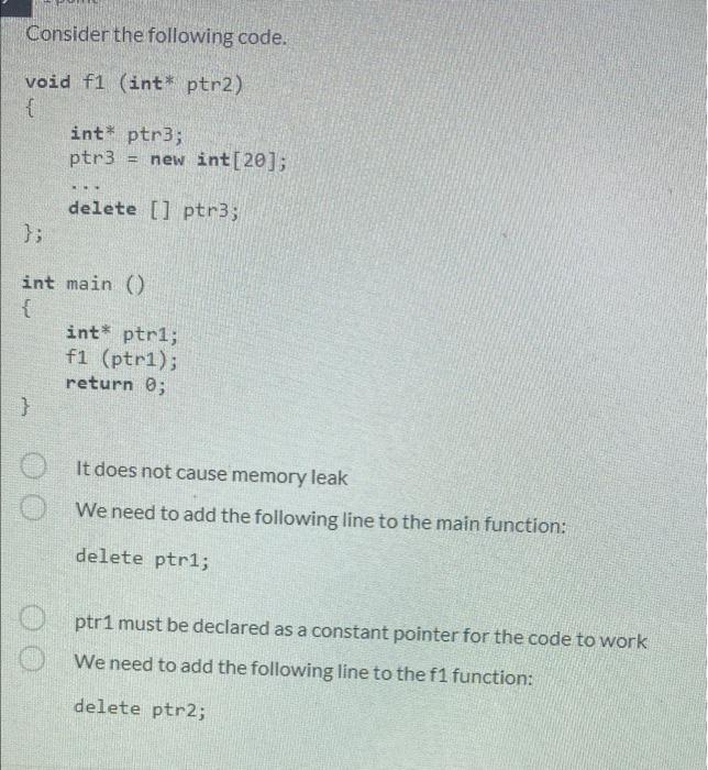 Consider the following code. void f1 (int* ptr2) { int* ptr3; ptr3 } ... H }; int main() { new int [20];