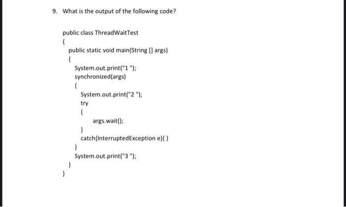 9. What is the output of the following code? public class ThreadWaitTest { public static void main(String[]