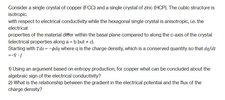 Consider a single crystal of copper (FCC) and a single crystal of zinc (HCP). The cubic structure is