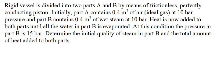 Rigid vessel is divided into two parts A and B by means of frictionless, perfectly conducting piston.