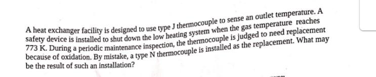A heat exchanger facility is designed to use type J thermocouple to sense an outlet temperature. A safety