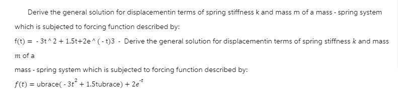Derive the general solution for displacementin terms of spring stiffness k and mass m of a mass - spring