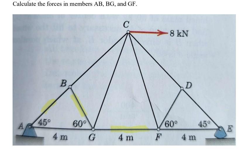 Calculate the forces in members AB, BG, and GF. 45 B 4 m 60 G C 4 m F -8 kN 60 D 4 m 45