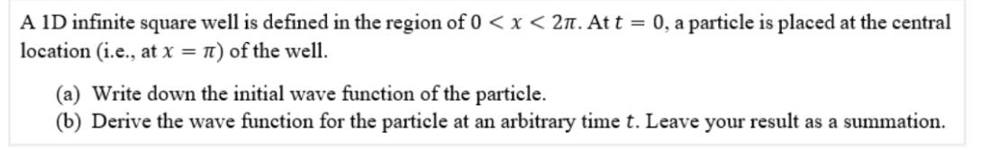 A ID infinite square well is defined in the region of 0 < x < 2. At t = 0, a particle is placed at the