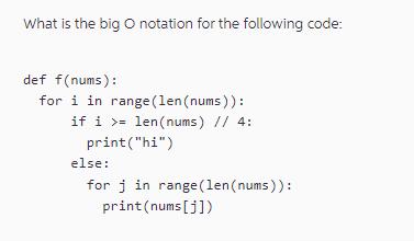 What is the big O notation for the following code: def f(nums): for i in range (len (nums)): if i >=