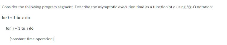 Consider the following program segment. Describe the asymptotic execution time as a function of n using big-O