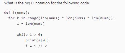 What is the big O notation for the following code: def f(nums): for k in range (len (nums)* len (nums) len