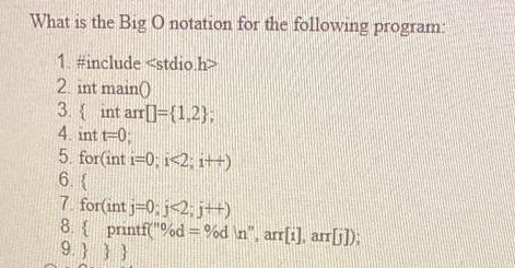 What is the Big O notation for the following program: 1. #include 2. int main( 3. { int arr[]={1,2}: 4. int