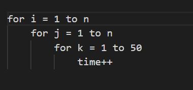 for i = 1 to n for j = 1 to n for k= 1 to 50 time++