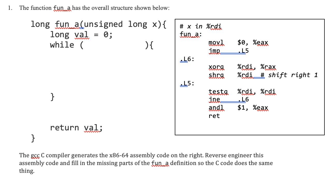 1. The function fun a has the overall structure shown below: long fun a(unsigned long x){ long val 0; while (