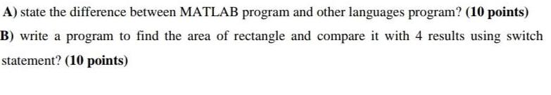 A) state the difference between MATLAB program and other languages program? (10 points) B) write a program to