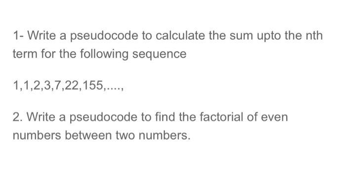 1- Write a pseudocode to calculate the sum upto the nth term for the following sequence