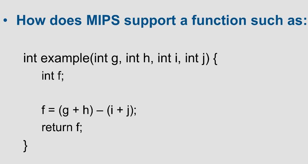 How does MIPS support a function such as: int example(int g, int h, int i, int j) { int f; } f = (g + h)  (i
