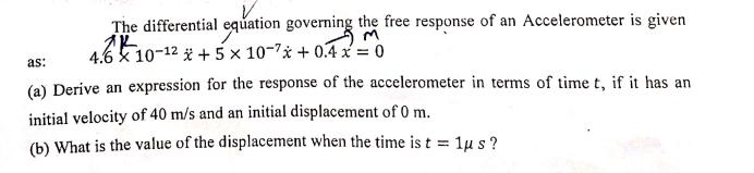 The differential equation governing the free response of an Accelerometer is given 2K. 4.610-2 + 5x 10-7x+0.4