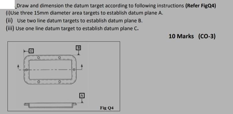 Draw and dimension the datum target according to following instructions (Refer FigQ4) (i)Use three 15mm