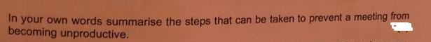In your own words summarise the steps that can be taken to prevent a meeting from becoming unproductive.