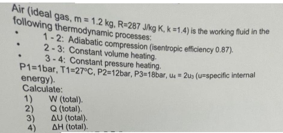Air (ideal gas, m = 1.2 kg, R=287 J/kg K, k =1.4) is the working fluid in the following thermodynamic