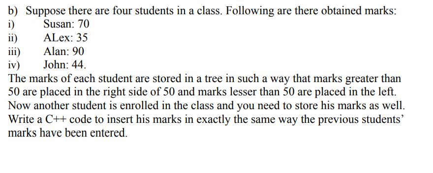 b) Suppose there are four students in a class. Following are there obtained marks: i) Susan: 70 ii) ALex: 35