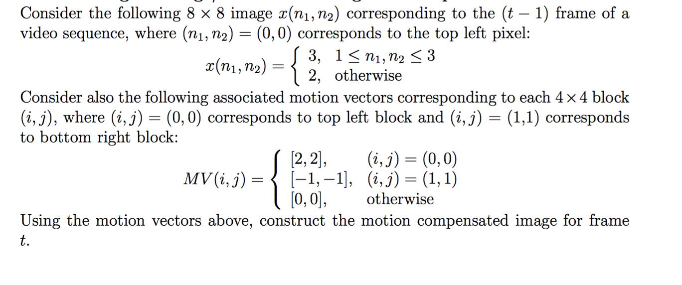 - Consider the following 8  8 image x(n, n) corresponding to the (t  1) frame of a video sequence, where (n,