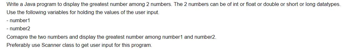 Write a Java program to display the greatest number among 2 numbers. The 2 numbers can be of int or float or