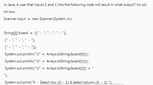 In Java, A user that inputs 2 and 1 into the following code will result in what output? int col; int row;