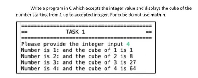 Write a program in C which accepts the integer value and displays the cube of the number starting from 1 up