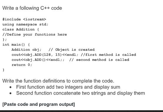 Write a following C++ code #include using namespace std; class Addition { //Define your functions here. };