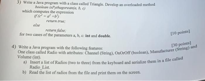 3) Write a Java program with a class called Triangle. Develop an overloaded method boolean isPythagorean(a,