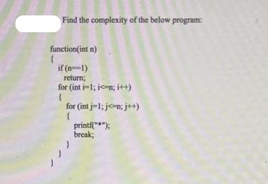 Find the complexity of the below program: function(int n) { if (n=1) return; for (int i=1;i
