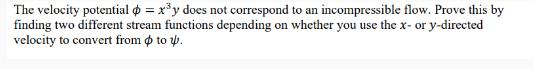 The velocity potential = xy does not correspond to an incompressible flow. Prove this by finding two