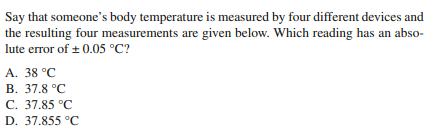 Say that someone's body temperature is measured by four different devices and the resulting four measurements