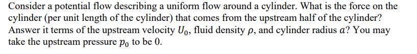 Consider a potential flow describing a uniform flow around a cylinder. What is the force on the cylinder (per