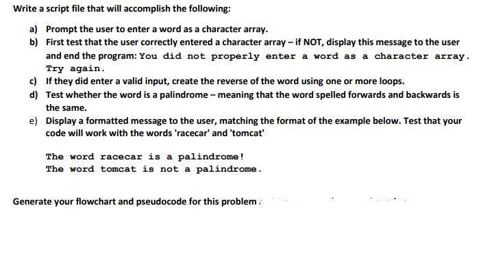 Write a script file that will accomplish the following: a) Prompt the user to enter a word as a character