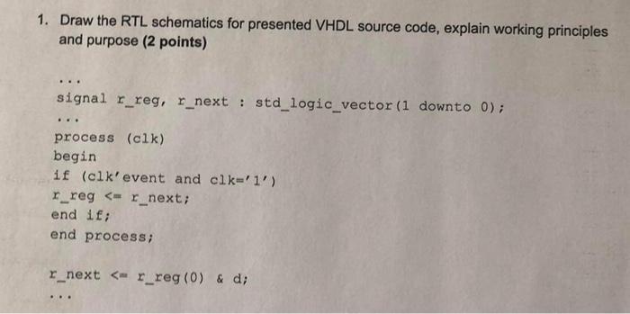 1. Draw the RTL schematics for presented VHDL source code, explain working principles and purpose (2 points)