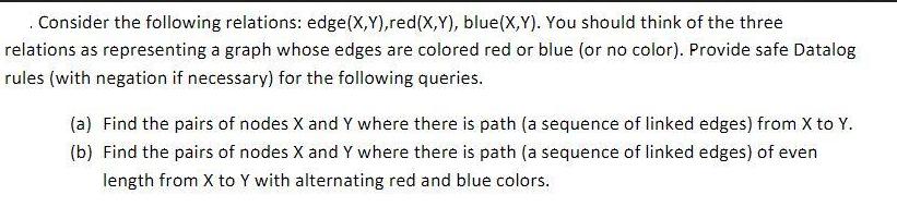 . Consider the following relations: edge (X,Y), red (X,Y), blue (X,Y). You should think of the three