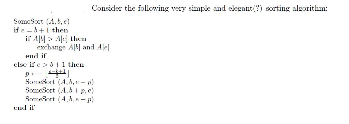 SomeSort (A, b, e) if e = b + 1 then if A[b]> A[e] then end if else if e> b+ 1 then Consider the following