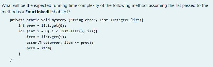 What will be the expected running time complexity of the following method, assuming the list passed to the