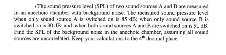 The sound pressure level (SPL) of two sound sources A and B are measured in an anechoic chamber with