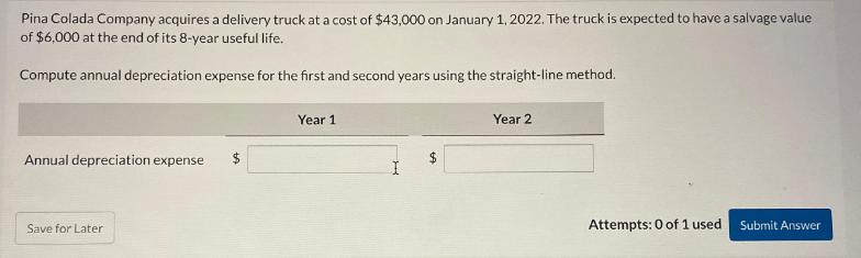 Pina Colada Company acquires a delivery truck at a cost of $43,000 on January 1, 2022. The truck is expected