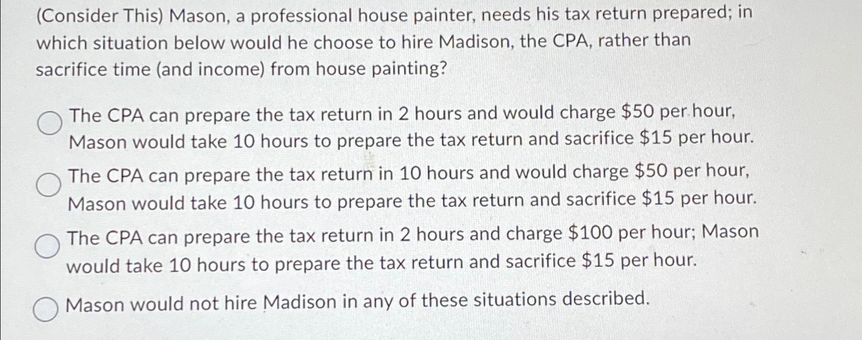 (Consider This) Mason, a professional house painter, needs his tax return prepared; in which situation below
