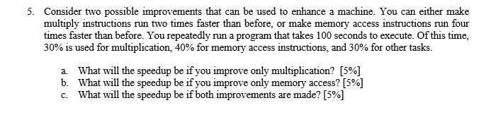 5. Consider two possible improvements that can be used to enhance a machine. You can either make multiply