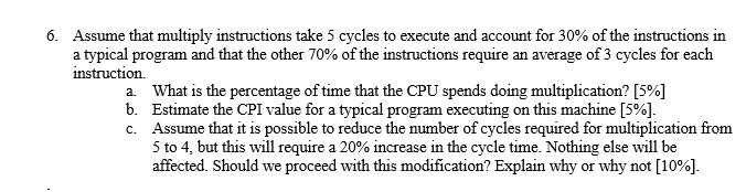 6. Assume that multiply instructions take 5 cycles to execute and account for 30% of the instructions in a