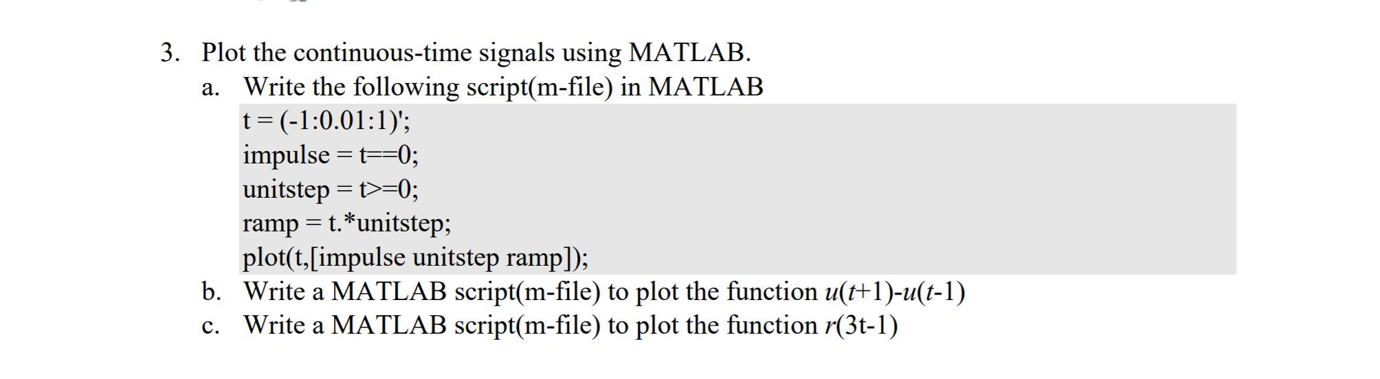3. Plot the continuous-time signals using MATLAB. a. Write the following script(m-file) in MATLAB t =