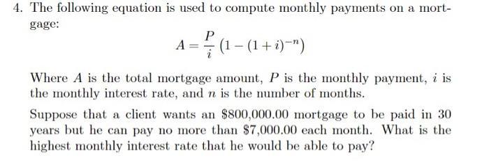 4. The following equation is used to compute monthly payments on a mort- gage: A = // (1 - (1 + i)-