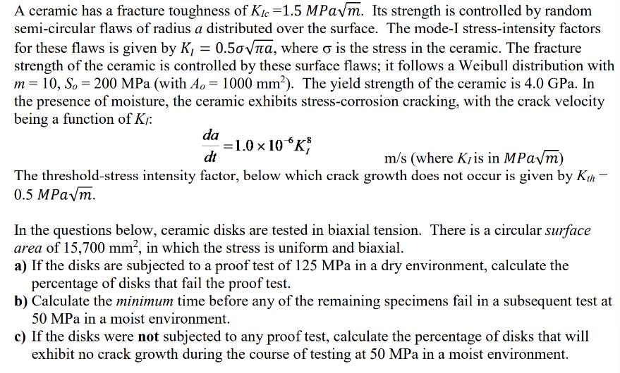 A ceramic has a fracture toughness of Kic=1.5 MPam. Its strength is controlled by random semi-circular flaws